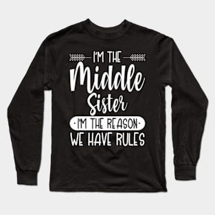 I'M The Middle Sister I'M The Reason We Have Rules Sibling Long Sleeve T-Shirt